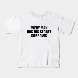 Every man has his secret sorrows Kids T-Shirt